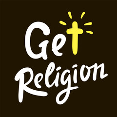Get religion - inspire motivational religious quote, slang. Hand drawn lettering. Print for social media content, inspirational poster, t-shirt, bag, cups, card, sticker, badge. Funny writing