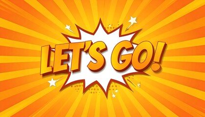 A vibrant comic-style burst background featuring the words "LET'S GO!" in bold text, with a white speech bubble