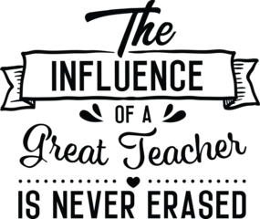 Black and white text art: "The Influence of a Great Teacher is Never Erased" on a banner, stylized, positive mood.