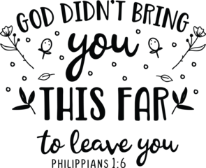 Black and white text "God didn't bring you this far to leave you" with floral accents and "Philippians 1:6" below, simple, hopeful.