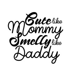 Cute Mommy Smelly Daddy Typography