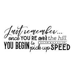 Over the Hill, Speed Up Quote