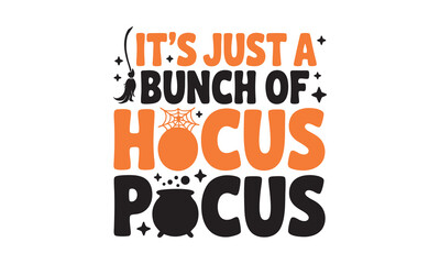 It’s just a bunch of hocus pocus -Halloween T Shirt Design, Hand drawn lettering phrase, Cutting and Silhouette, card, illustration for poster, banner, flyer and mug.