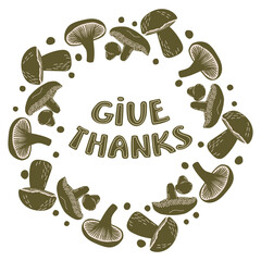 Give thanks poster with various edible mushrooms. Botanical frame with forest harvest. Monochrome border, hand lettering. Natural objects isolated on white background. Vector design for autumn season.