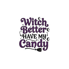 Witch Better Have My Candy Halloween Typography &ndash; Funny Spooky Quote Vector