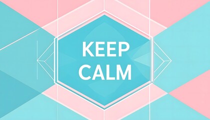 Keep Calm Message in Teal Hexagon on Pastel Geometric Abstract Background with Pink and Blue Polygonal Shapes