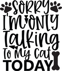 Black Text Sorry Im Only Talking To My Cat Today.