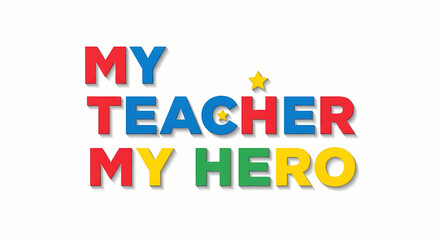 Vibrant, colorful text proudly proclaims "MY TEACHER MY HERO" with a small yellow star above the word "TEACHER".