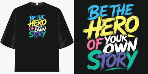 be the hero of your own story inspirational t-shirt design colorful typography motivational quote graphic apparel tee vibrant self empowerment message artistic brush stroke print
