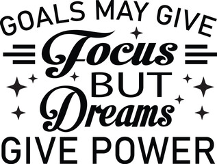 Goals My Give Focus But Dream Give Power SVG
