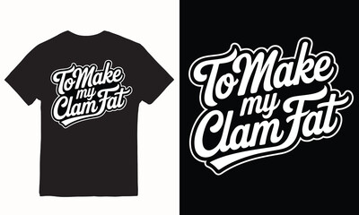 To Make My Clam Fat T-Shirt