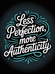 Inspirational typography art encouraging less perfection and more authenticity with decorative swirls