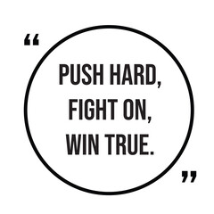 Push hard, fight on, win true, inspirational quotes, motivational quotes typography positive quote lettering illustration design