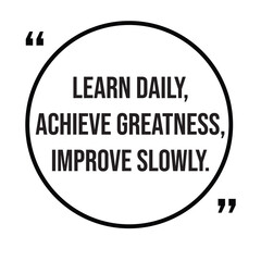 Learn daily, achieve greatness, improve slowly, inspirational quotes, motivational quotes typography positive quote lettering illustration design