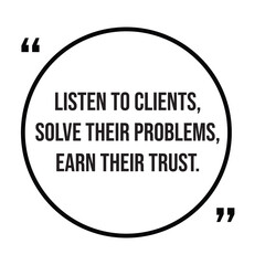 Listen to clients, solve their problems, earn their trust, inspirational quotes, motivational quotes typography positive quote lettering illustration design