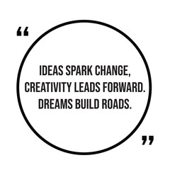 Ideas spark change, creativity leads forward, dreams build roads, inspirational quotes, motivational quotes typography positive quote lettering illustration design