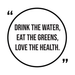 Drink the water, eat the greens, love the health, inspirational quotes, motivational quotes typography positive quote lettering illustration design