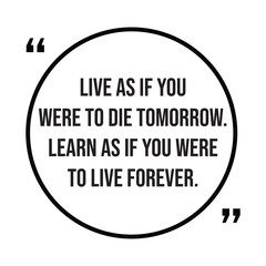 Live as if you were to die tomorrow, learn as if you were to live forever, inspirational quotes, motivational quotes typography positive quote lettering illustration design