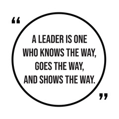 A leader is one who knows the way, goes the way, and shows the way, inspirational quotes, motivational quotes typography positive quote lettering illustration design
