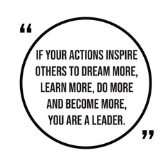 If your actions inspire others to dream more, learn more, do more and become more, you are a leader, inspirational quotes, motivational quotes typography positive quote lettering illustration design © SweeWeng