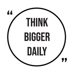 Think bigger daily inspirational quotes, motivational quotes typography positive quote lettering illustration design