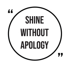 Shine without apology inspirational quotes, motivational quotes typography positive quote lettering illustration design