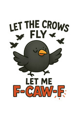 cartoon style of  A moody sarcastic design featuring crows flying across the night sky with the phrase &ldquo;Let the crows fly, let me F-CAW-F.&rdquo; Perfect for dark humor lovers, gothic Halloween vibes