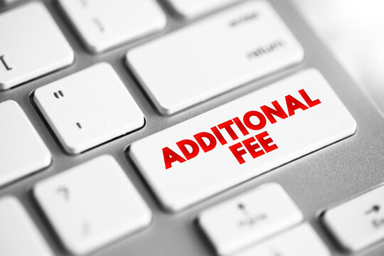 Additional Fee - an additional charge, fee, or tax that is added to the cost of a good or service beyond the initially quoted price, text concept button on keyboard