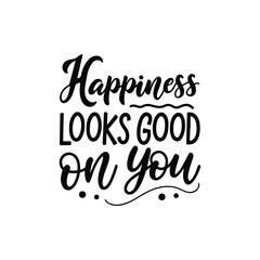 Happiness Looks Good on You Positive Quote Typography Design