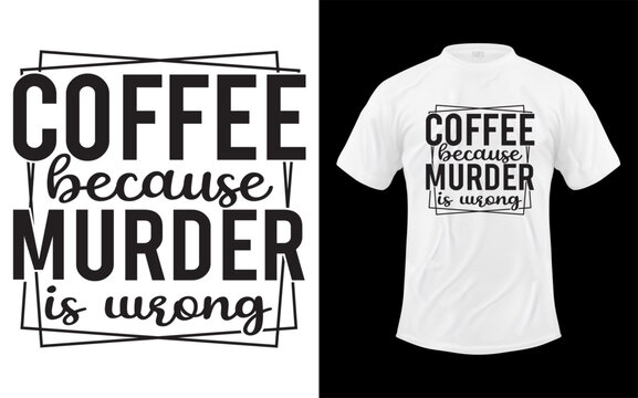 Funny coffee because murder is wrong quote design featuring a coffee cup and bold text for humorous social media posts t shirts mugs and gifts