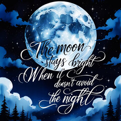 The moon stays bright when it doesn’t avoid the night
