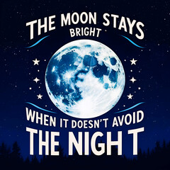 The moon stays bright when it doesn’t avoid the night
