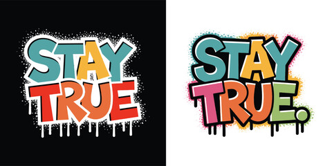 Colorful graffiti style Stay True street art lettering with spray paint splatter for urban t shirt design and wall mural inspiration