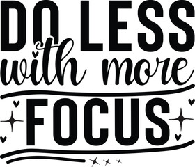Minimalist motivational typography design with the quote “Do Less With More Focus”. Clean lettering style, ideal for posters, t-shirts, wall art, stickers, mugs, and digital design projects.