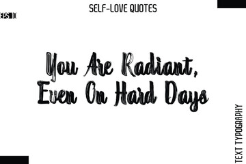 You Are Radiant, Even On Hard Days   -Modern Minimal Self-Love Phrase Bold Brush Typography Vector Quote