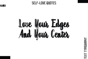 Love Your Edges And Your Center   -Modern Minimal Self-Love Phrase Bold Brush Typography Vector Quote