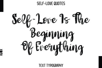 Self-Love Is The Beginning Of Everything    -Trendy Self-Love Brush Hand Written Typography Vector Design