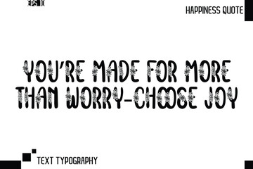 You’re Made For More Than Worry—Choose Joy  -Trendy Happiness Phrase Quote Vector Retro Style Font Typography Floral Lettering