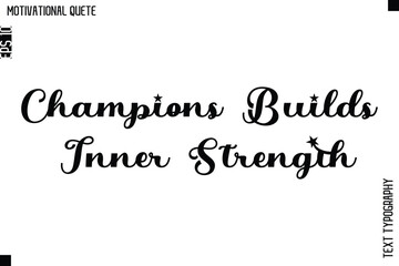 Champions Builds Inner Strength  -Motivational Action Quote Vector Bold Cursive Typography Text for Entrepreneurs