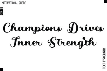 Champions Drives Inner Strength  -Motivational Action Quote Vector Bold Cursive Typography Text for Entrepreneurs