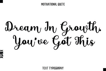 Fototapeta premium Dream In Growth. You’ve Got This - Motivational Quote Modern Typography Art