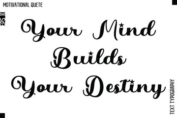 Your Mind Builds Your Destiny  -Motivational Action Quote Vector Bold Cursive Typography Text for Entrepreneurs