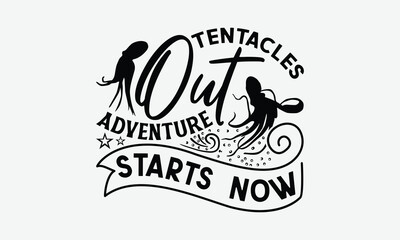 Tentacles Out Adventure Starts Now - Octopus T-Shirt Design, Illustration For Prints And Bags, Posters, Cards, Cameo, Cricut, Eps, Files Cutting.