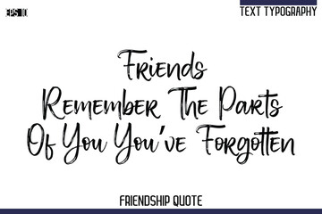 Friends Remember The Parts Of You You’ve Forgotten   -Trendy Friendship Quote Brush Hand Drawn Text Lettering Vector