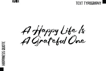 A Happy Life Is A Grateful One  -Happiness Quote Brush Typography Handwritten Lettering Design