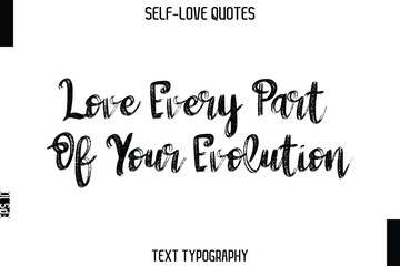 Love Every Part Of Your Evolution   -Trendy Self-Love Brush Hand Written Typography Vector Design