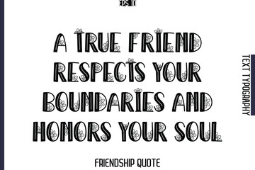 A True Friend Respects Your Boundaries And Honors Your Soul    -Popular Friendship Message Vintage Typography Text Design