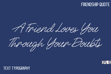 A Friend Loves You Through Your Doubts  -Friendship Message Premium Cursive Calligraphy Handwritten Text
