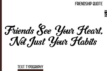 Friends See Your Heart, Not Just Your Habits    -Inspirational Friendship Day Quote Hand Written Cursive Typography Text
