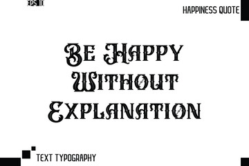Be Happy Without Explanation   -Trendy Happiness Phrase Quote Vector Retro Style Font Typography Floral Lettering